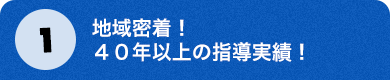 1.地域密着！40年以上の指導実績！